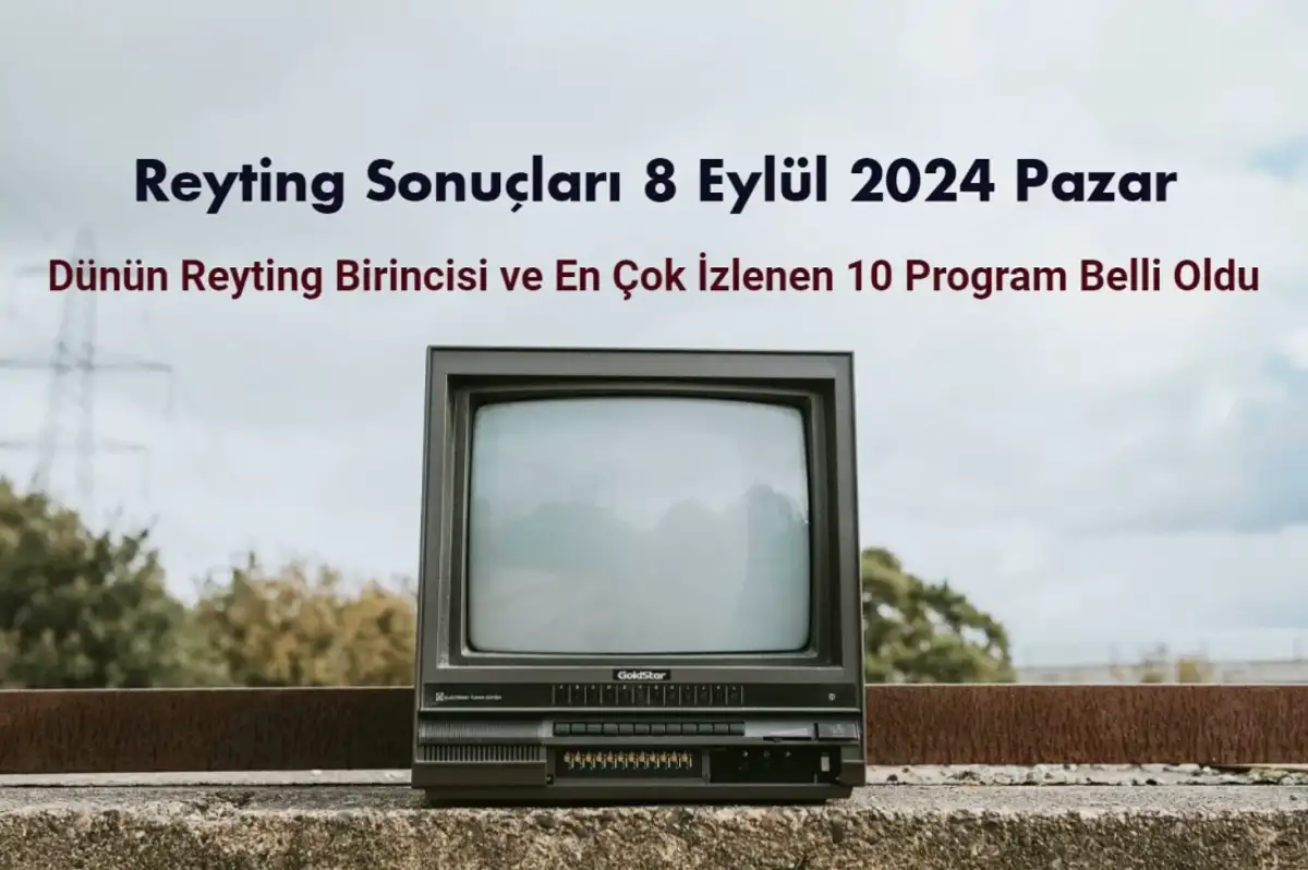 Reyting Sonuçları 8 Eylül 2024: Dünün Reyting Birincisi Kim Oldu?