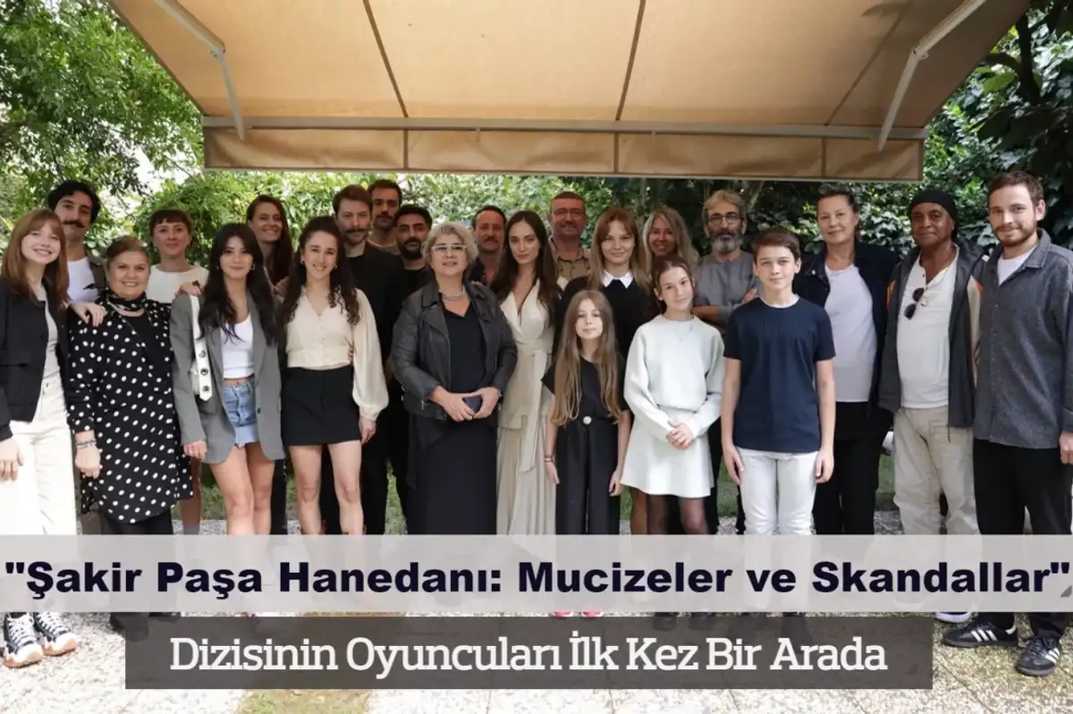 Şakir Paşa Hanedanı: Mucizeler ve Skandallar Dizi Ekibi İlk Kez Bir Araya Geldi