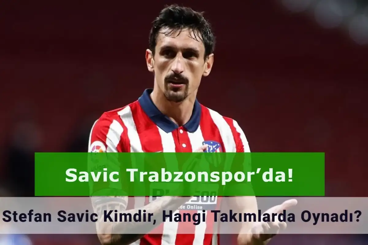 Savic Trabzonspor’da! Stefan Savic Kimdir, Hangi Takımlarda Oynadı?