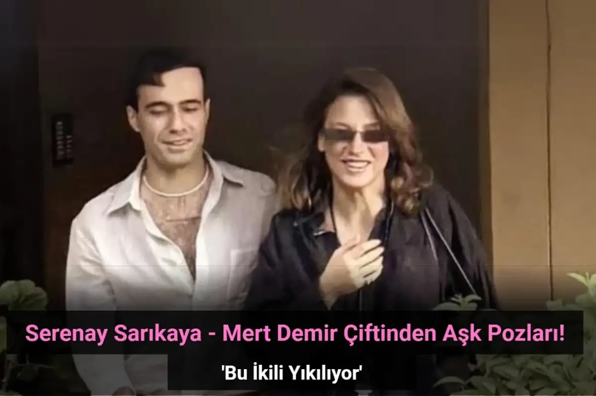 Serenay Sarıkaya ve Mert Demir'den Aşk Pozları: 'Bu İkili Yıkılıyor'