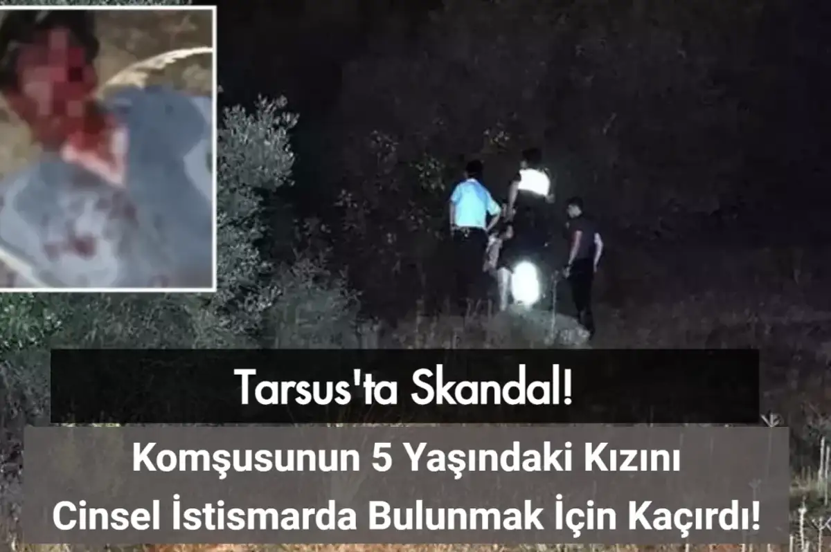 Tarsus'ta Skandal: Komşusunun 5 Yaşındaki Kızını İstismar Etmek İçin Kaçırdı!