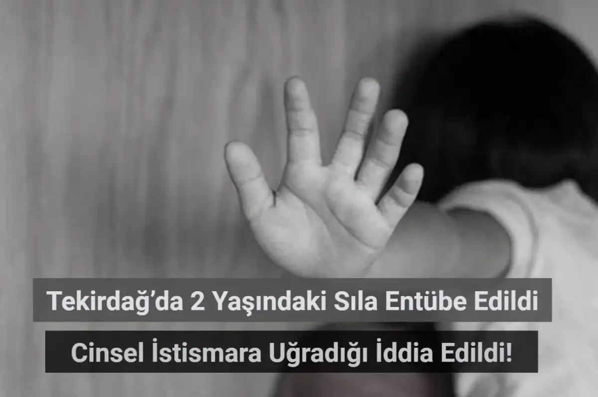 Tekirdağ’da 2 Yaşındaki Sıla Entübe Edildi! Cinsel İstismara Uğradığı İddiası Ortalığı Ayağa Kaldırdı!