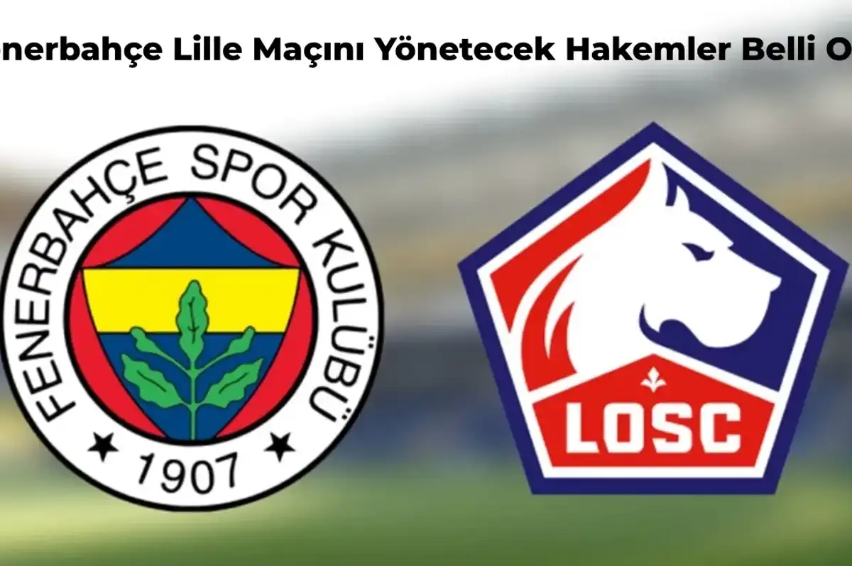 Temsilcimiz Fenerbahçe’nin Lille Maçını Yönetecek Hakem Belli Oldu!