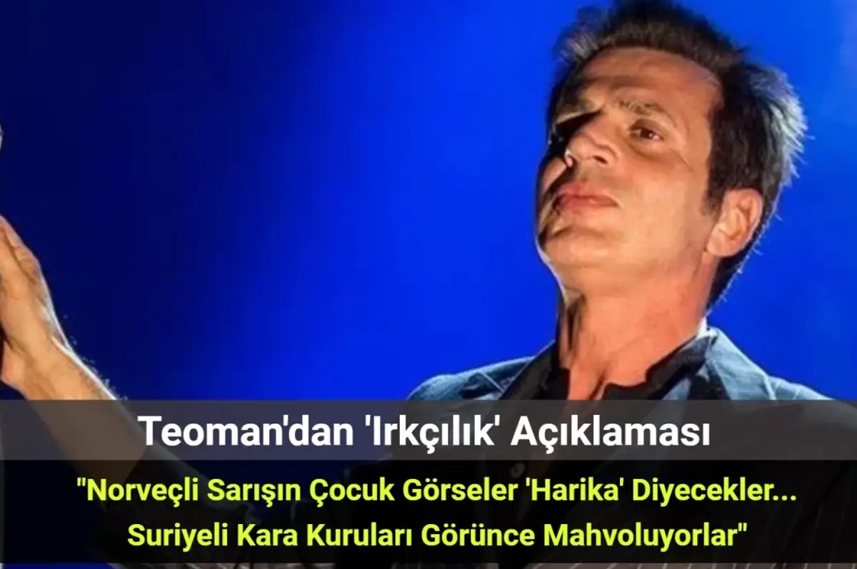 Teoman'dan 'Irkçılık' Açıklaması: "Norveçli Çocuk Görseler Harika, Suriyeli Görünce Mahvoluyorlar"
