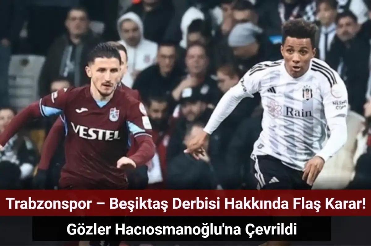 Trabzonspor – Beşiktaş Derbisi Hakkında Flaş Karar!