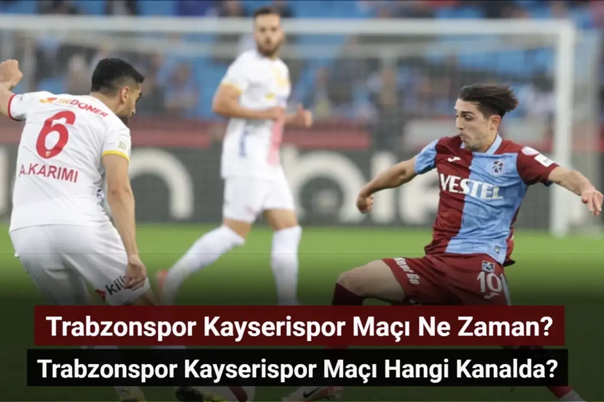 Trabzonspor Kayserispor Maçı Ne Zaman, Hangi Kanalda? Trabzonspor Kayserispor İlk 11'ler!