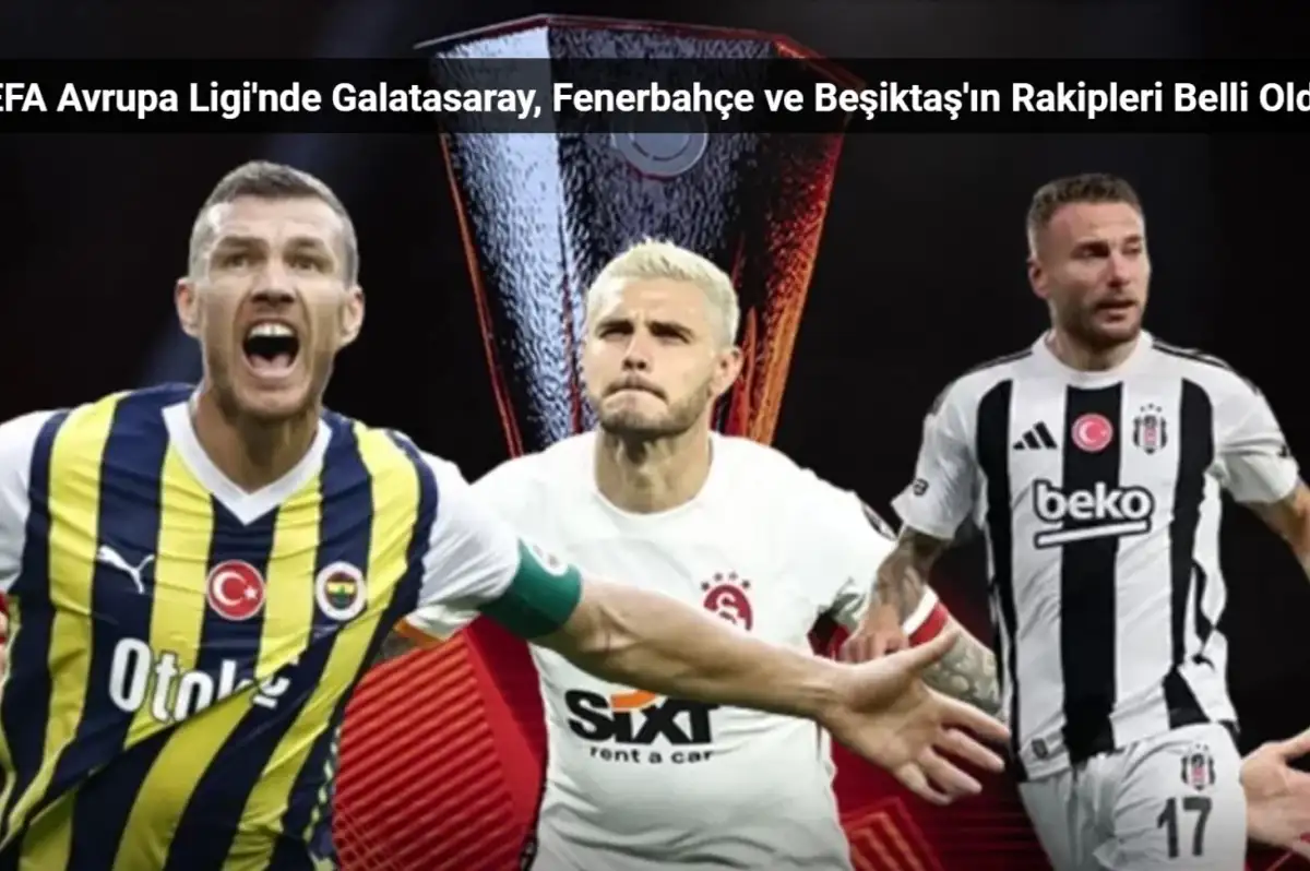 UEFA Avrupa Ligi'nde Galatasaray, Fenerbahçe ve Beşiktaş'ın Rakipleri Belli Oldu