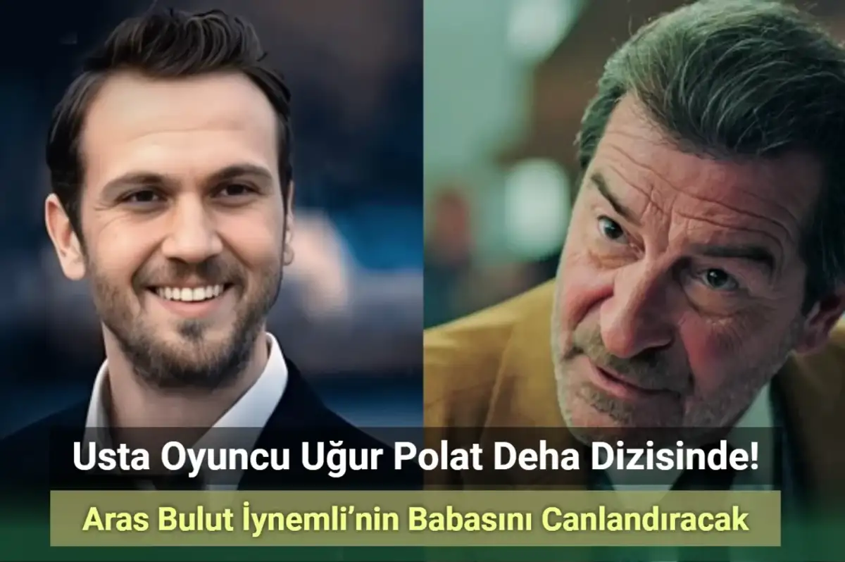 Uğur Polat, Deha’da Aras Bulut İynemli’nin Babasını Canlandıracak