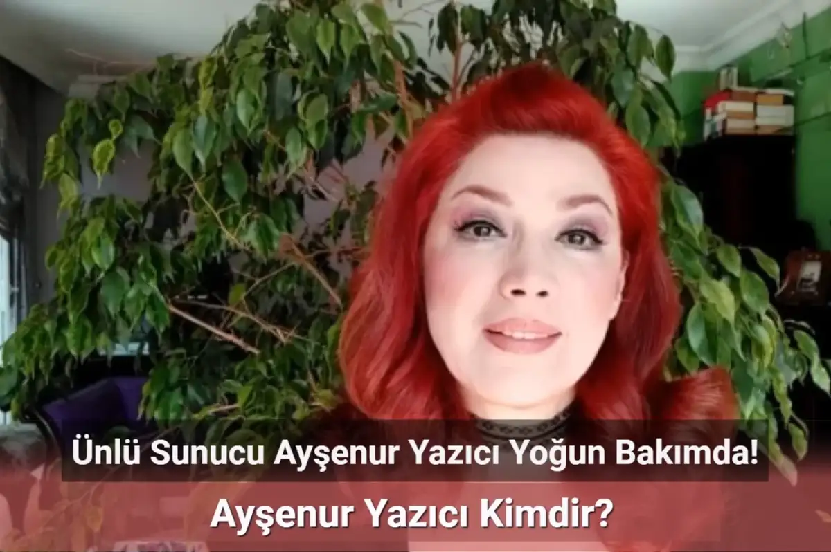 Ünlü Sunucu Ayşenur Yazıcı Yoğun Bakımda! Ayşenur Yazıcı Kimdir?