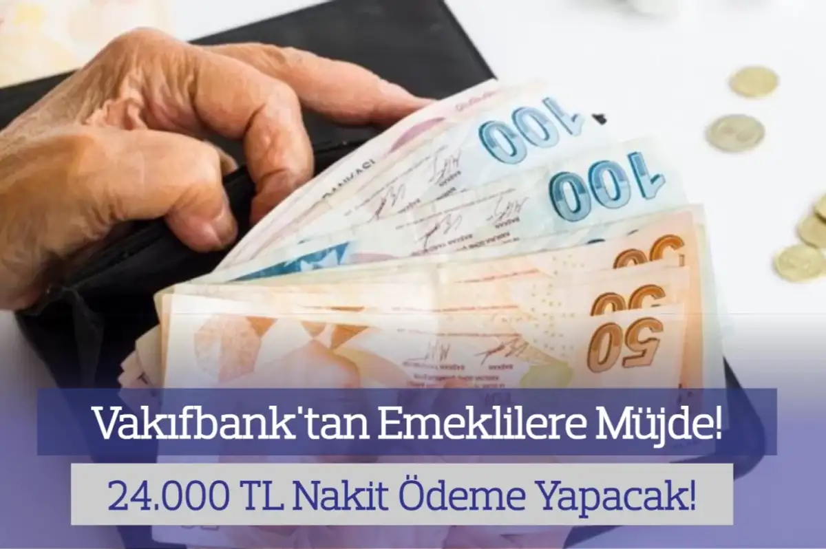 Vakıfbank'tan Emeklilere Müjde: 24.000 TL Maaşa Ek Ödeme Yapılacak