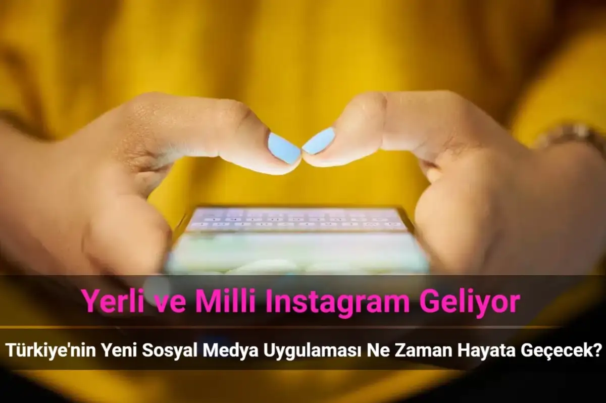 Yerli ve Milli Instagram Geliyor! Türkiye’nin Sosyal Medya Uygulaması Hayata Geçecek