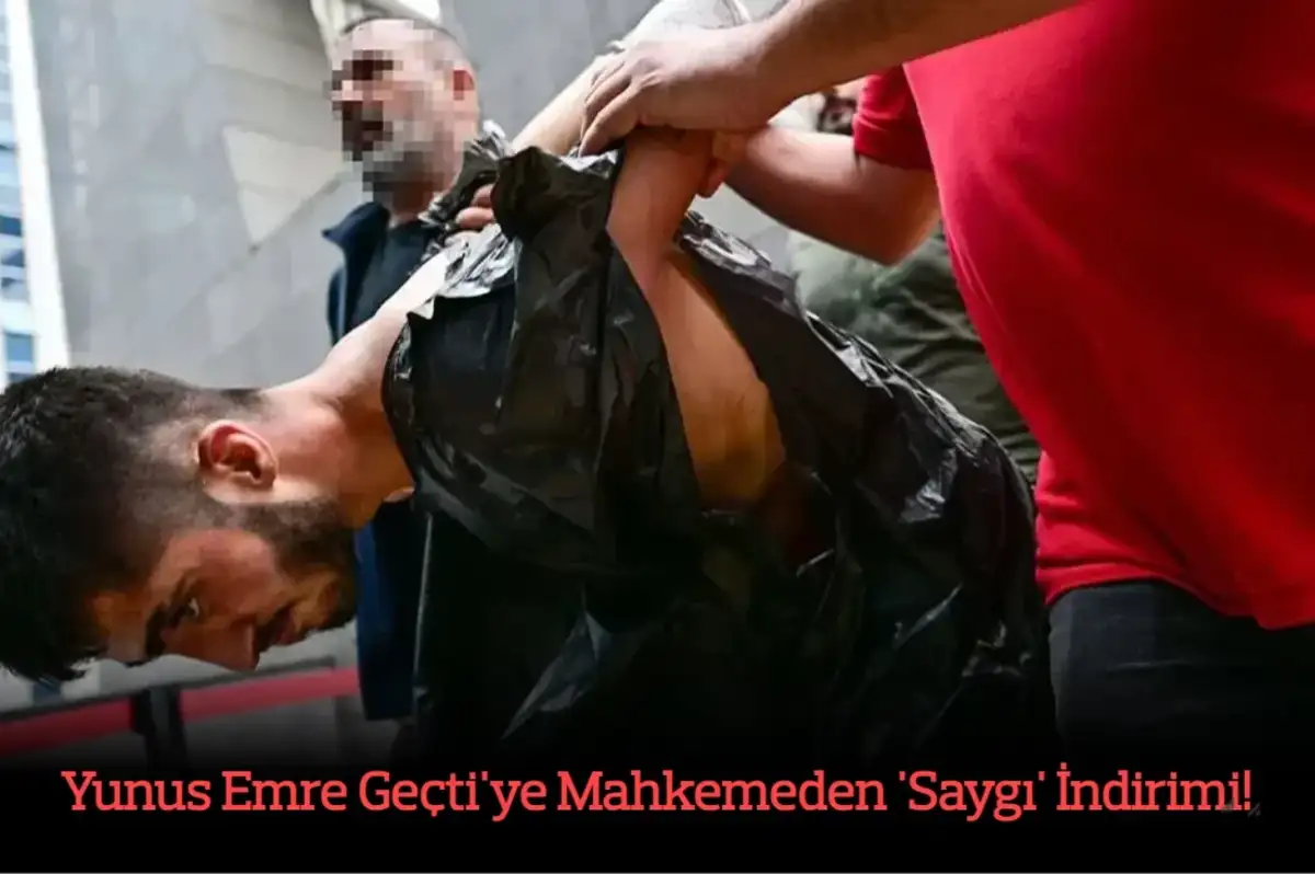 Yunus Emre Geçti'ye Mahkemeden 'Saygı' İndirimi! Cezası 8 Yıl Azaltıldı