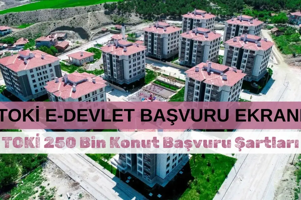 TOKİ 250 Bin Konut Projesi: Başvurular Ne Zaman, Nasıl Yapılacak?