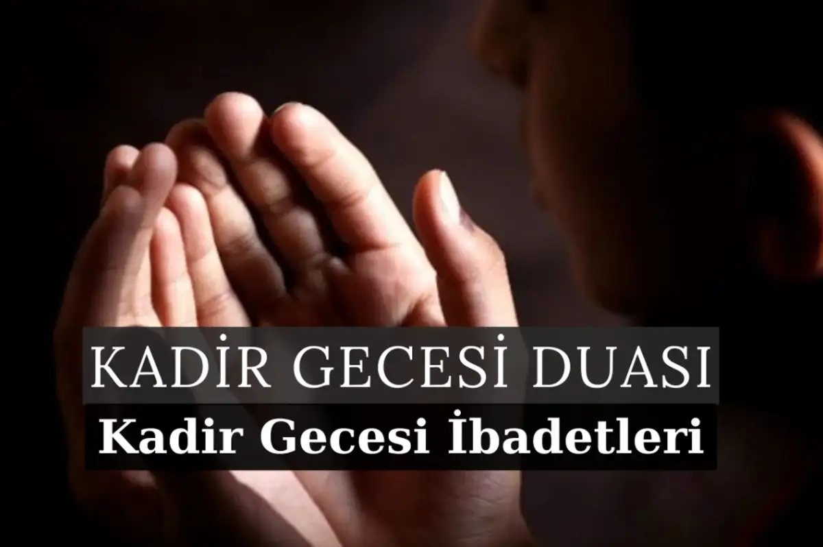 Kadir Gecesi Duası Nasıl Okunur? Kadir Gecesi İbadetleri Nelerdir?