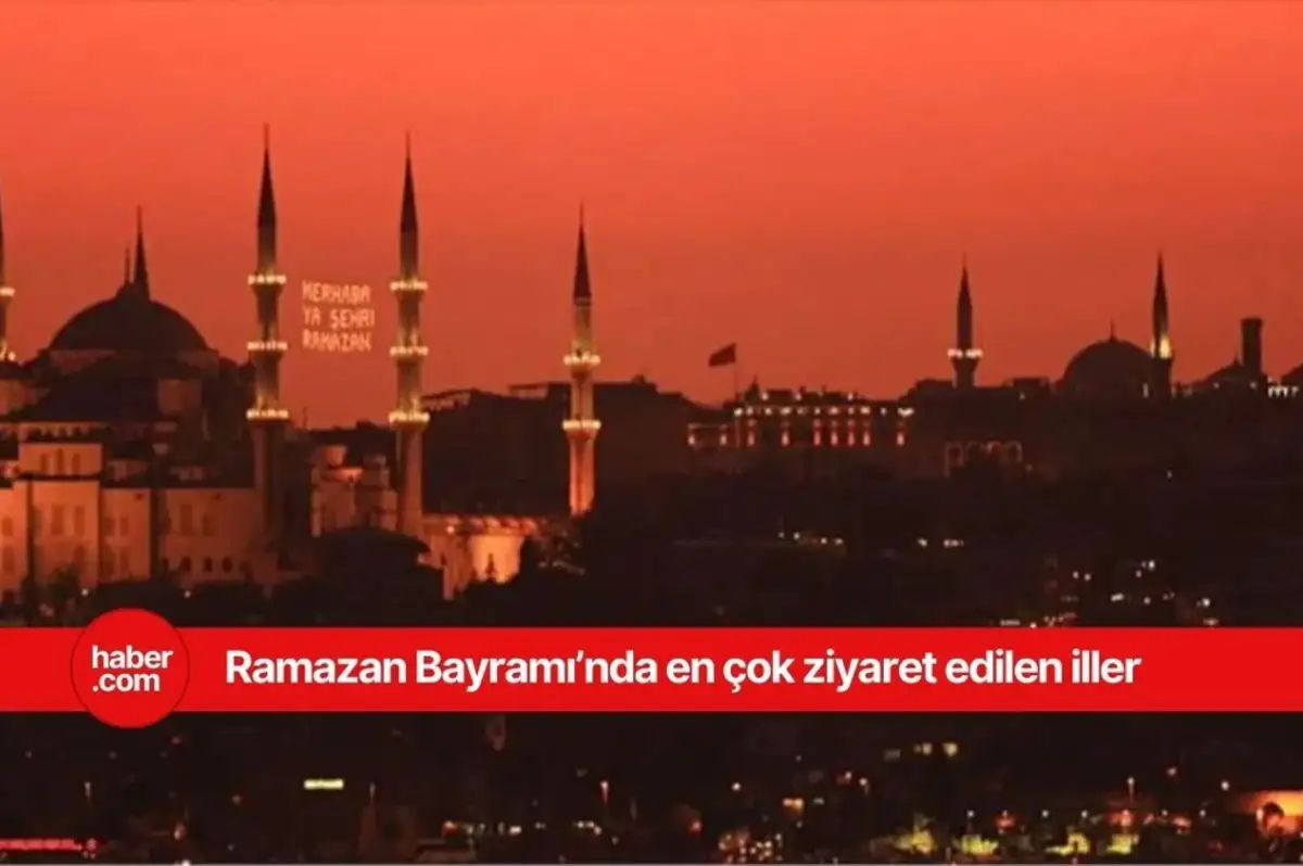 Ramazan Bayramı'nda en çok bu iller ziyaretçi akınına uğruyor!