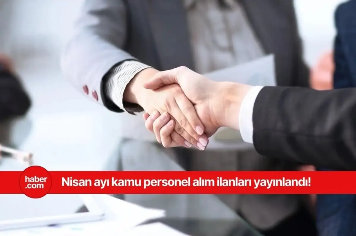 2025 Nisan ayı kamu personel alımları! KPSS'li KPSS'siz kamu personel alım ilanları