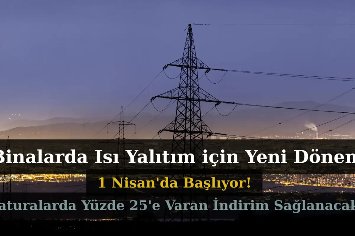 Binalarda Isı Yalıtım Kuralları Standardı 1 Nisan'da Başlıyor! Elektrik Faturaları Yüzde 25 Düşecek