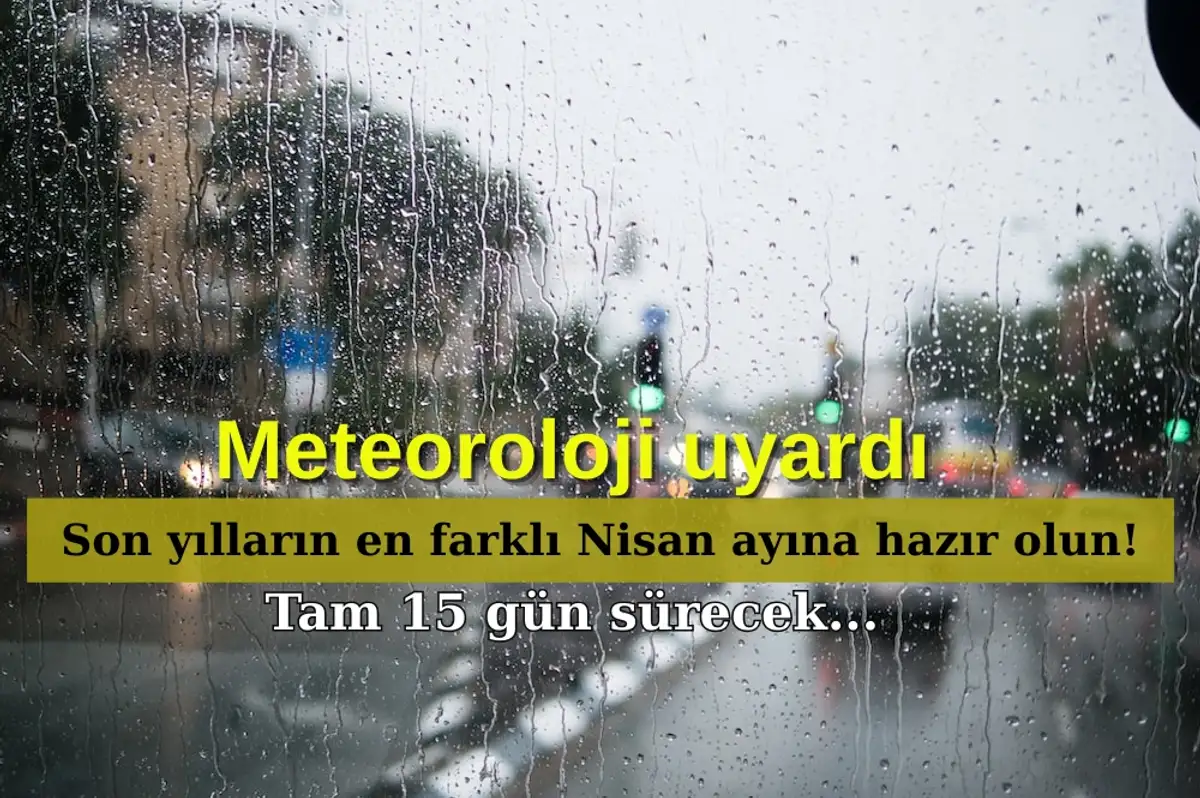 Son Yılların En Farklı Nisan Ayına Hazır Olun: Yağış ve Fırtına Tam 15 Gün Sürecek...