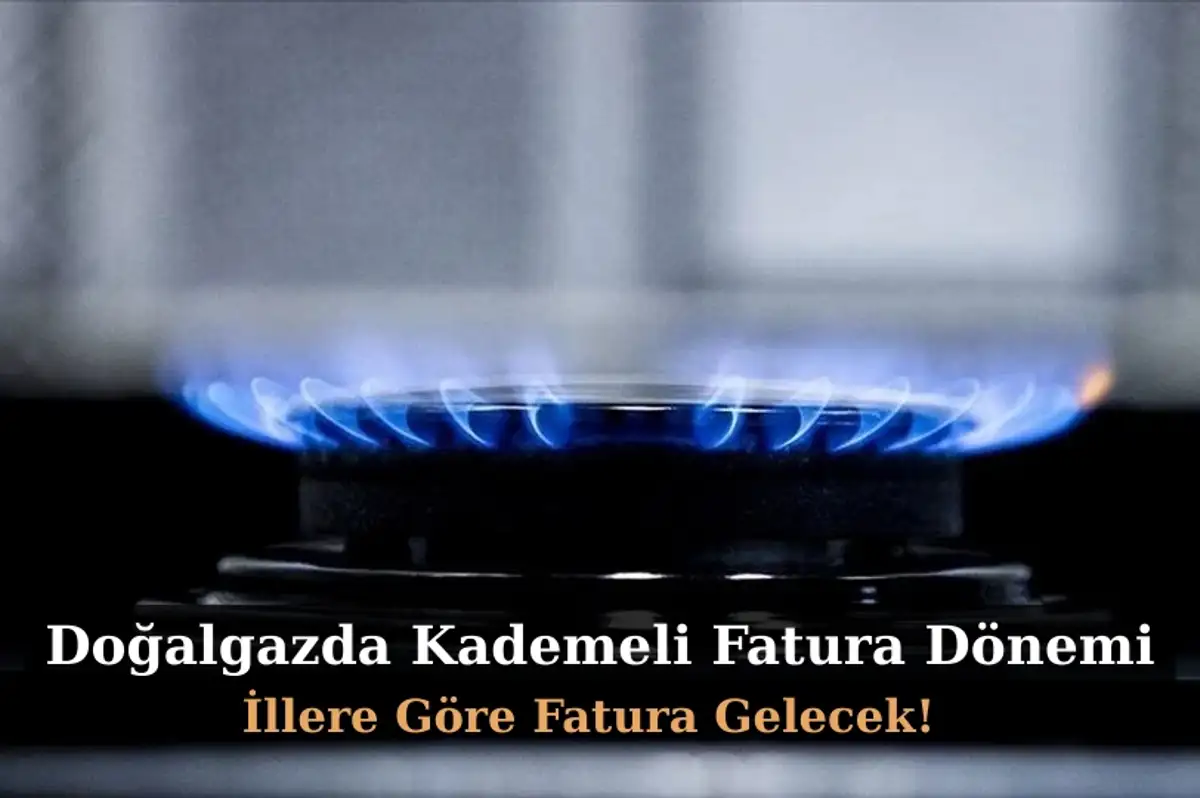 Doğalgazda Kademeli Fatura Dönemi: İllere Göre Fatura Gelecek!