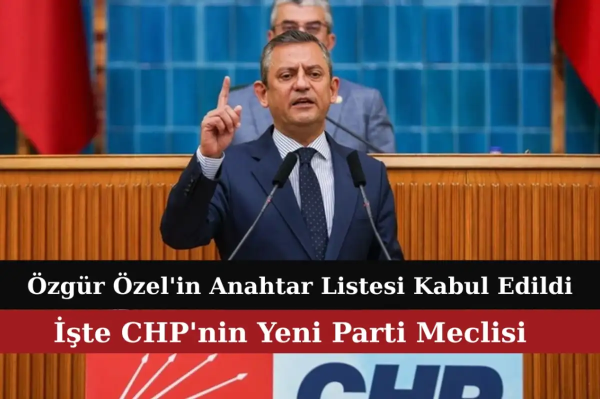 Özgür Özel'in Anahtar Listesi Kabul Edildi! İşte CHP'nin Yeni Parti Meclisi