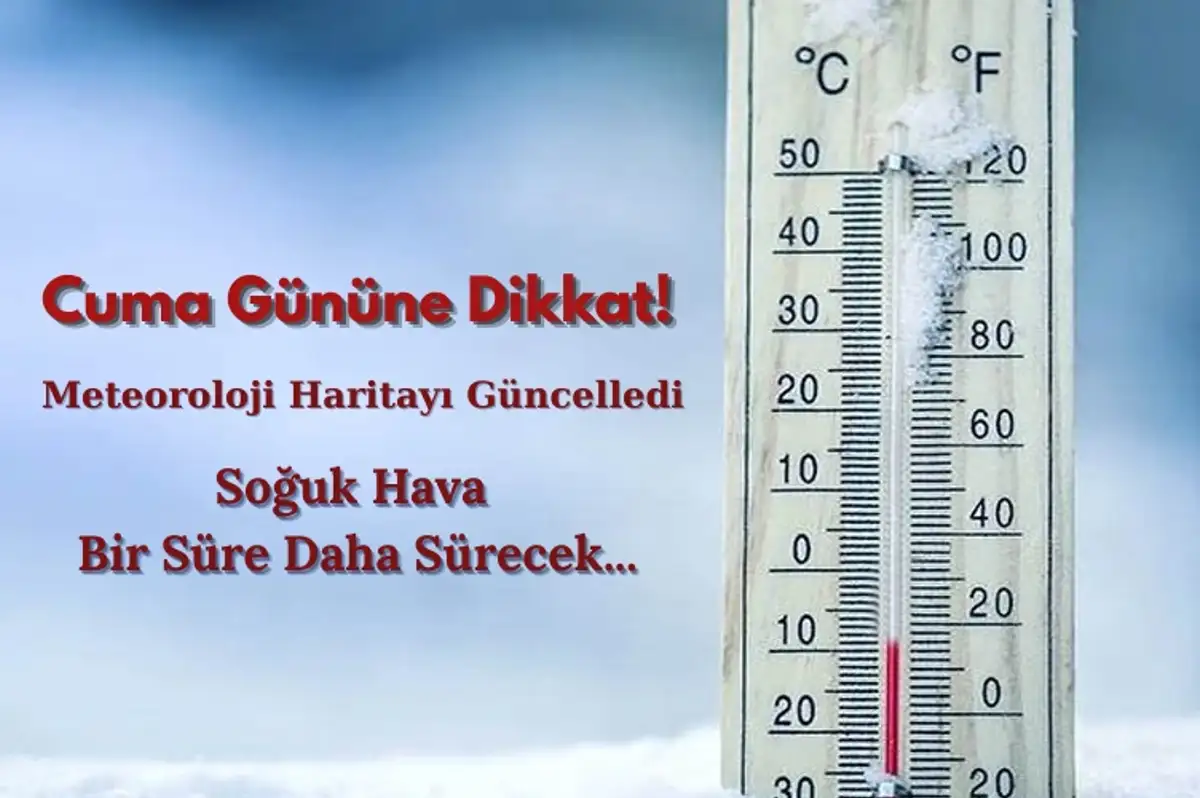 Meteoroloji'den Cuma Günü Uyarısı: Soğuk Hava Ne Kadar Sürecek?