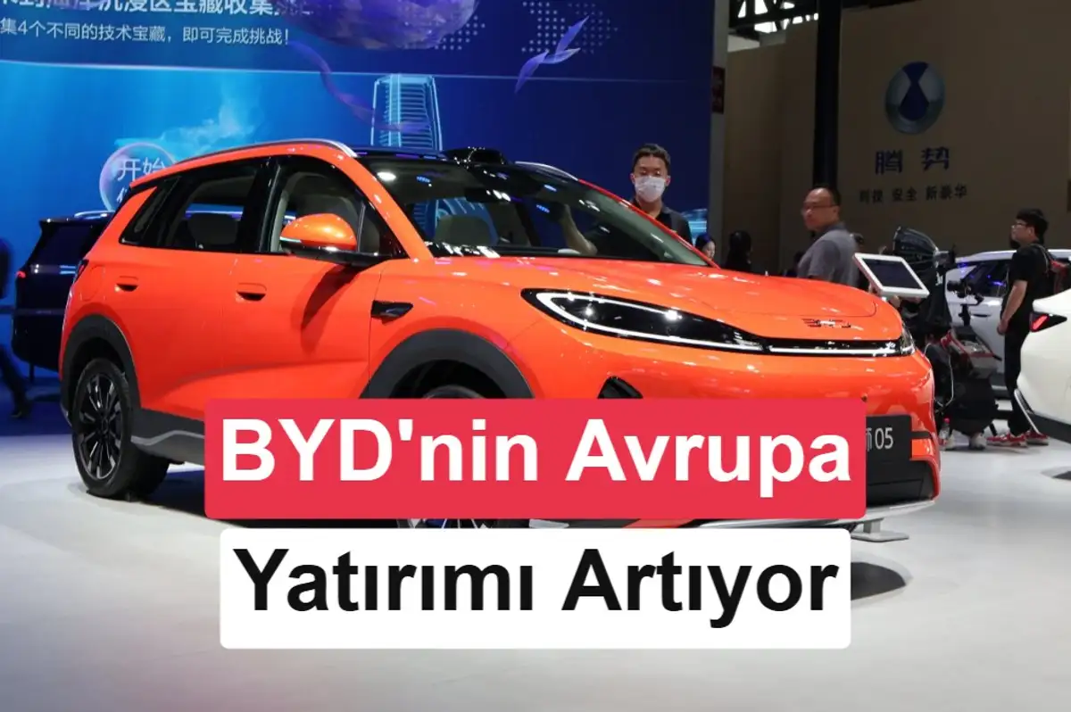 BYD Avrupa'da 4 fabrika kurmayı planlıyor: Türkiye yatırımı askıda