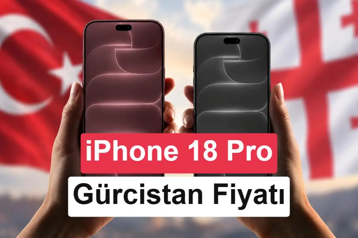 iPhone 18 Pro ve iPhone 18 Pro Max Gürcistan fiyatları belli oldu: Peki ne kadar avantajlı?
