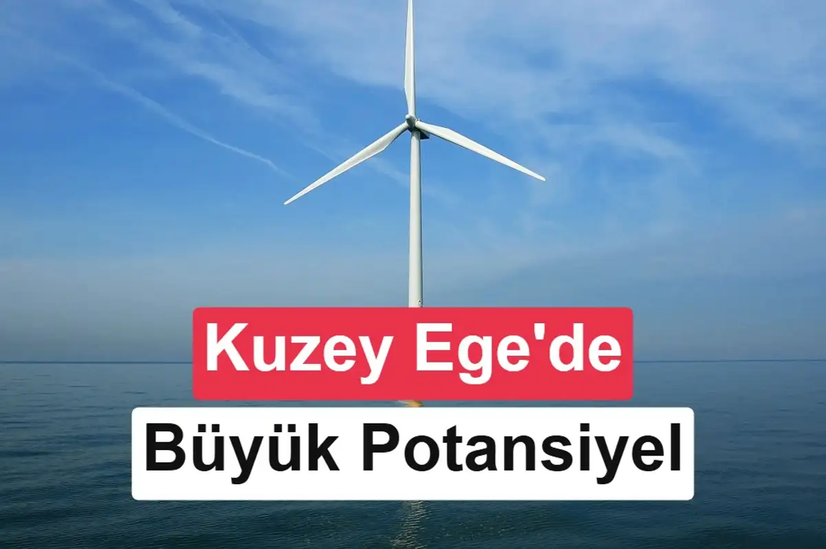 Kuzey Ege'de 4,5 GW'lık denizüstü rüzgar potansiyeli bulundu: İlk ihale 2027’de