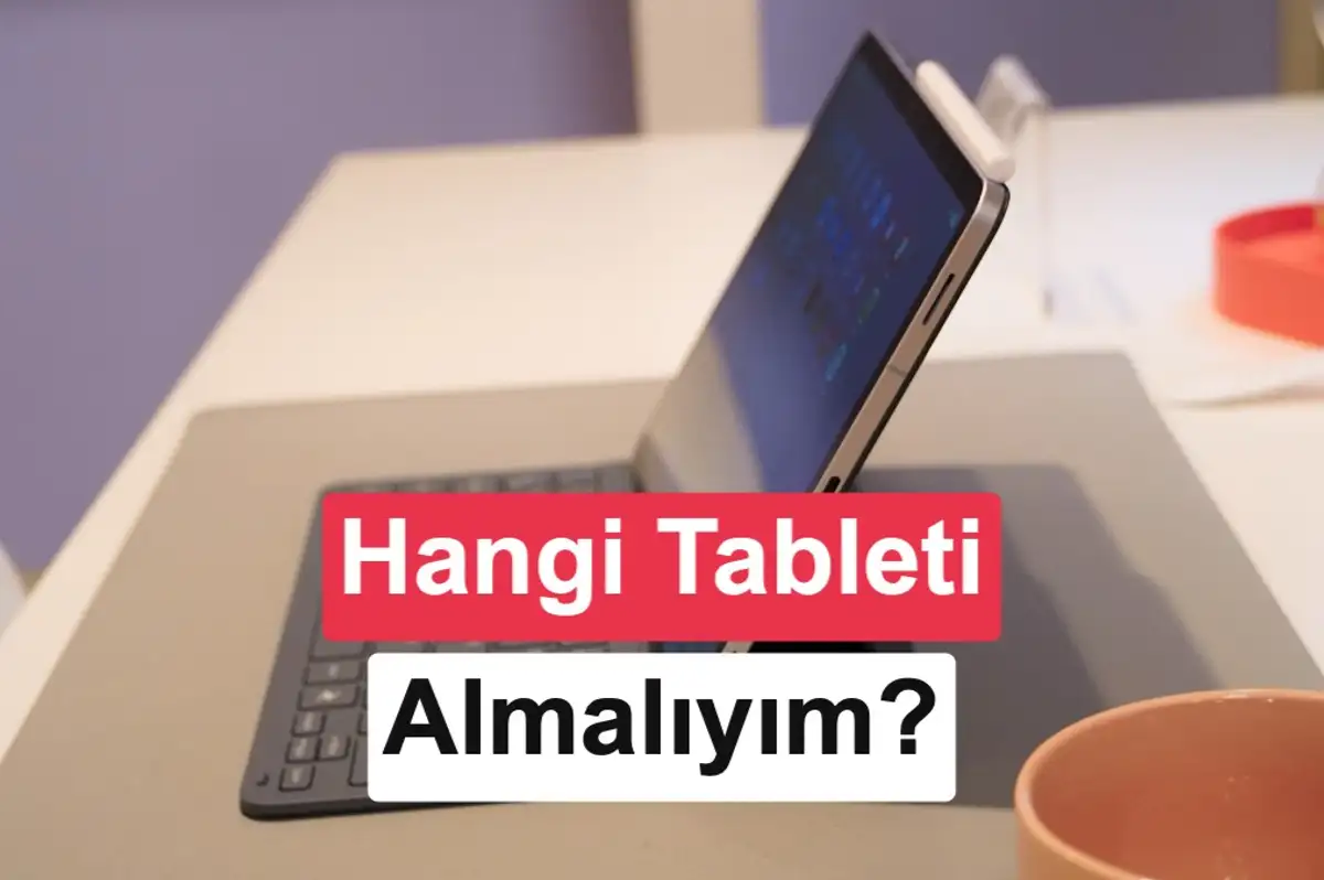 Tablet karşılaştırma rehberi: Hangi donanım kime uygun?