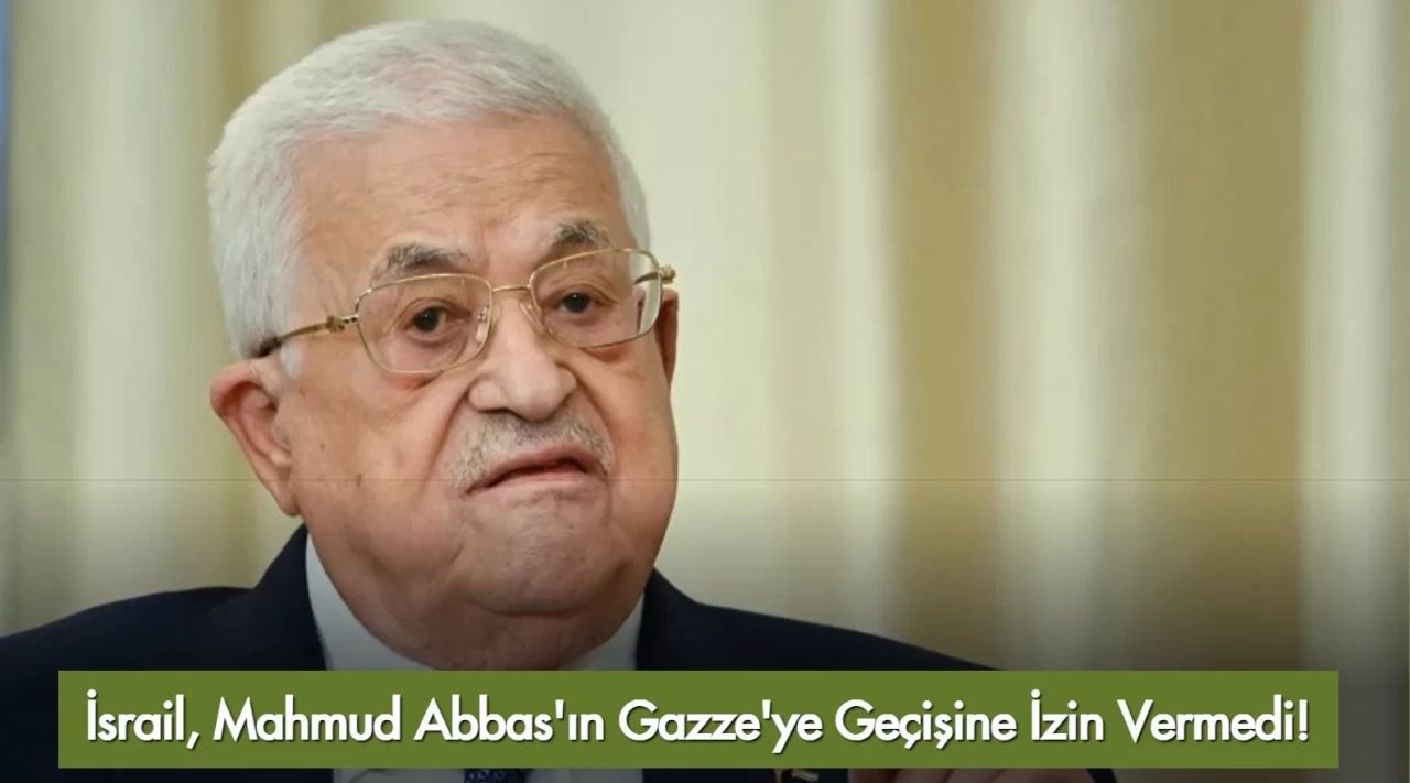 İsrail, Mahmud Abbas'ın Gazze'ye Geçişine İzin Vermedi!
