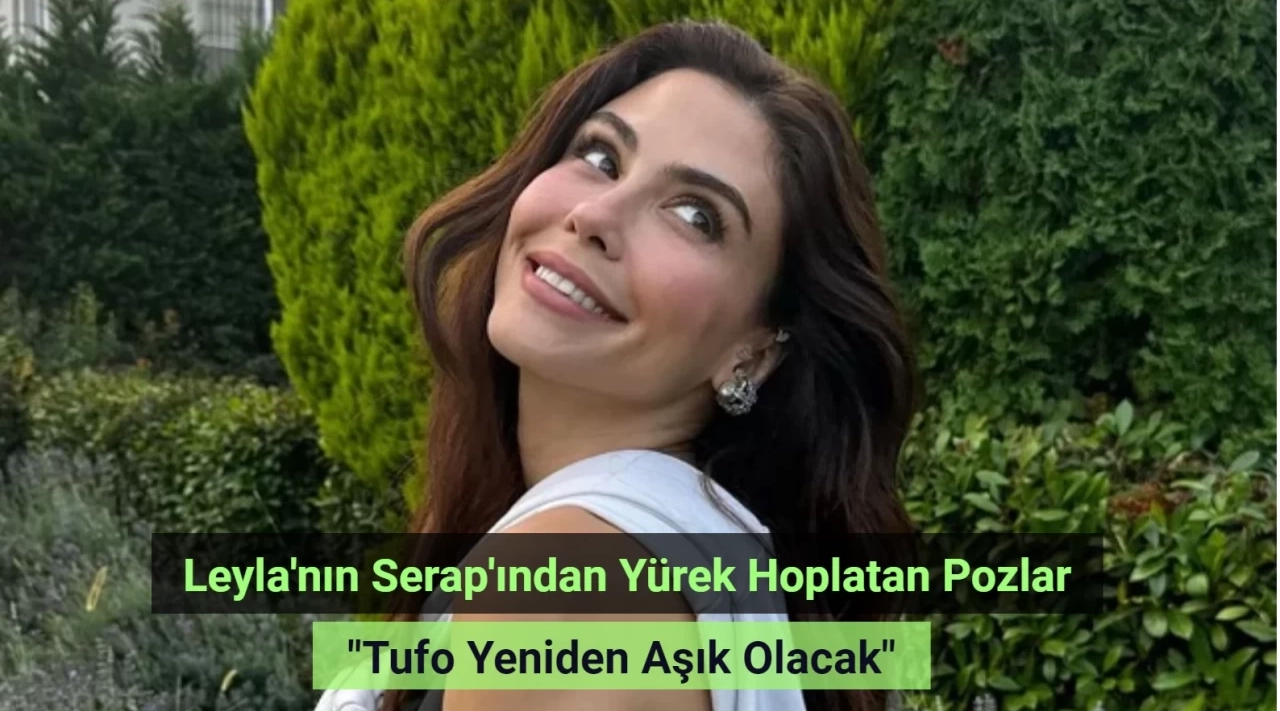 Leyla dizisinin Serap'ı Dilara Aksüyek'ten yürek hoplatan pozlar! 'Tufo yeniden aşık olacak'