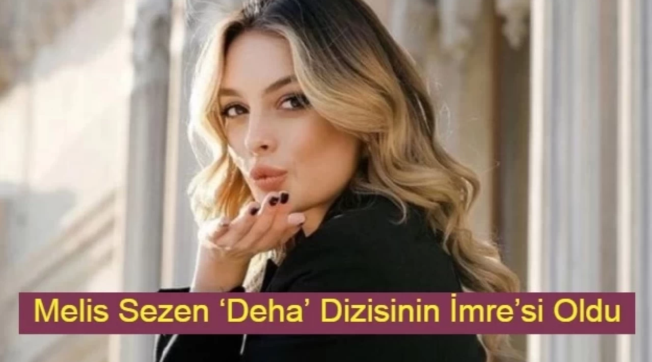 Melis Sezen ‘Deha’ Dizisinin İmre’si Oldu