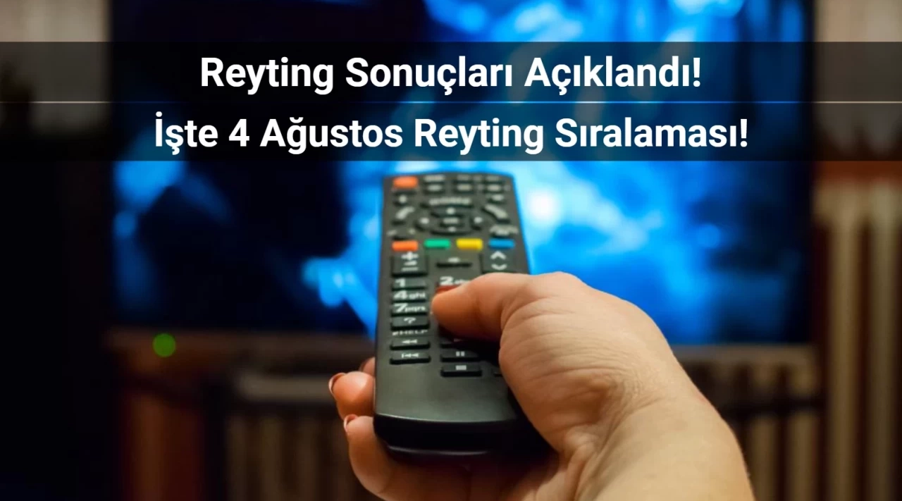 Reyting Sonuçları 4 Ağustos 2024: Dünün Reyting Birincisi Kim Oldu?