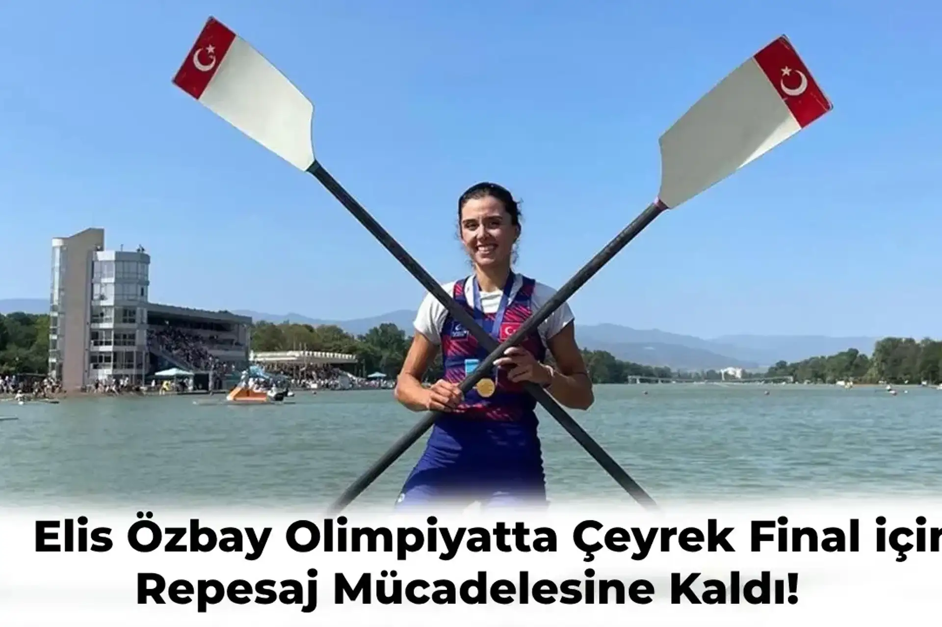 İlk Kadın Milli Kürekçimiz Elis Özbay Çeyrek Final’e Çıkmak için Repesaj Mücadelesine Katılacak!