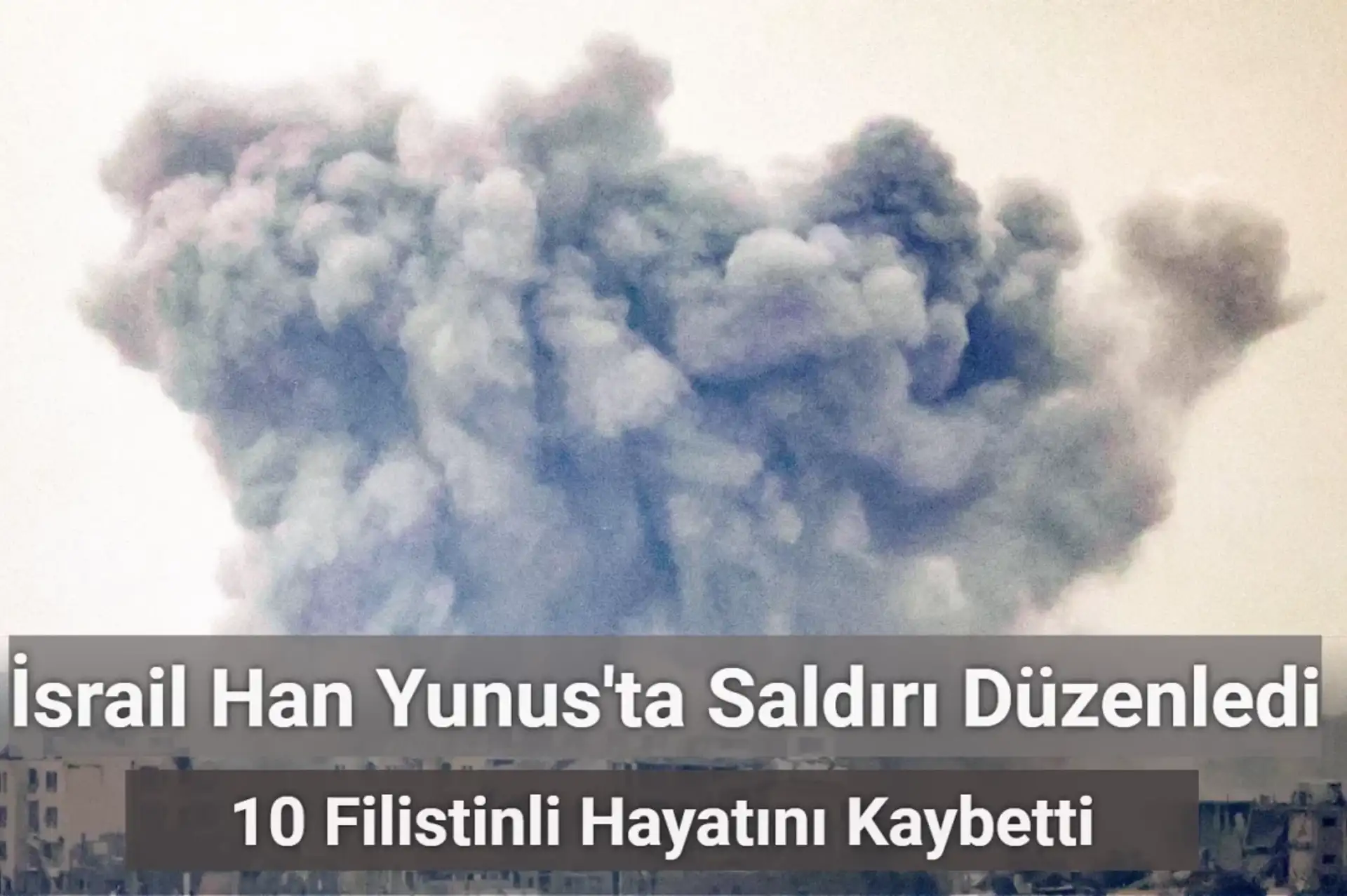 İsrail Han Yunus’ta Bir Evi Bombaladı: 10 Ölü
