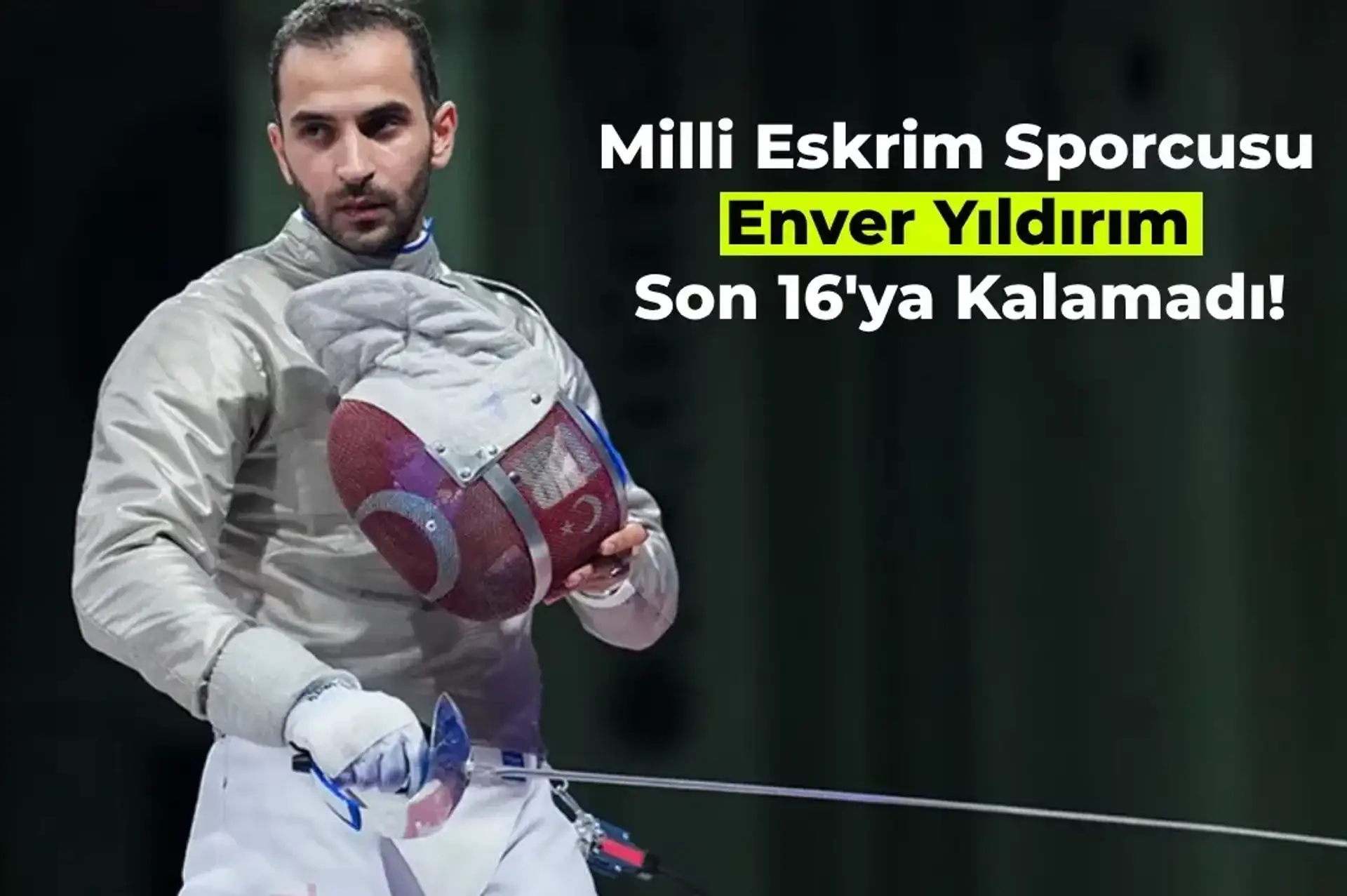 Milli Eskrim Sporcusu Enver Yıldırım Olimpiyatlarda Son 16’ya Kalamadı! İşte Açıklamaları