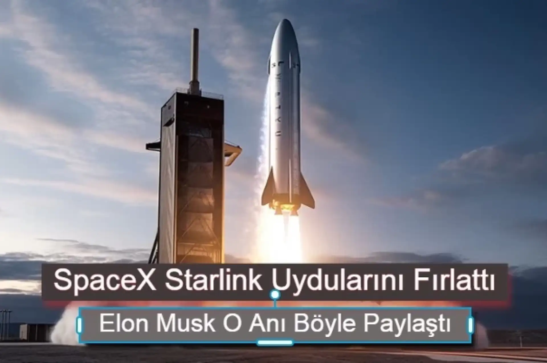 SpaceX Starlink Uydularını Fırlattı! Elon Musk O Anı Böyle Paylaştı