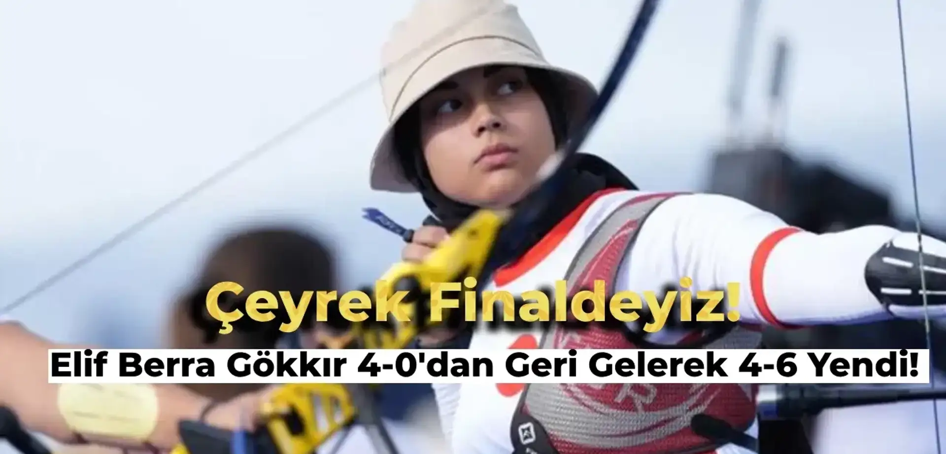 Elif Berra Gökkır 2024 Paris Olimpiyatları Okçuluk Kategorisinde Çeyrek Finalde!