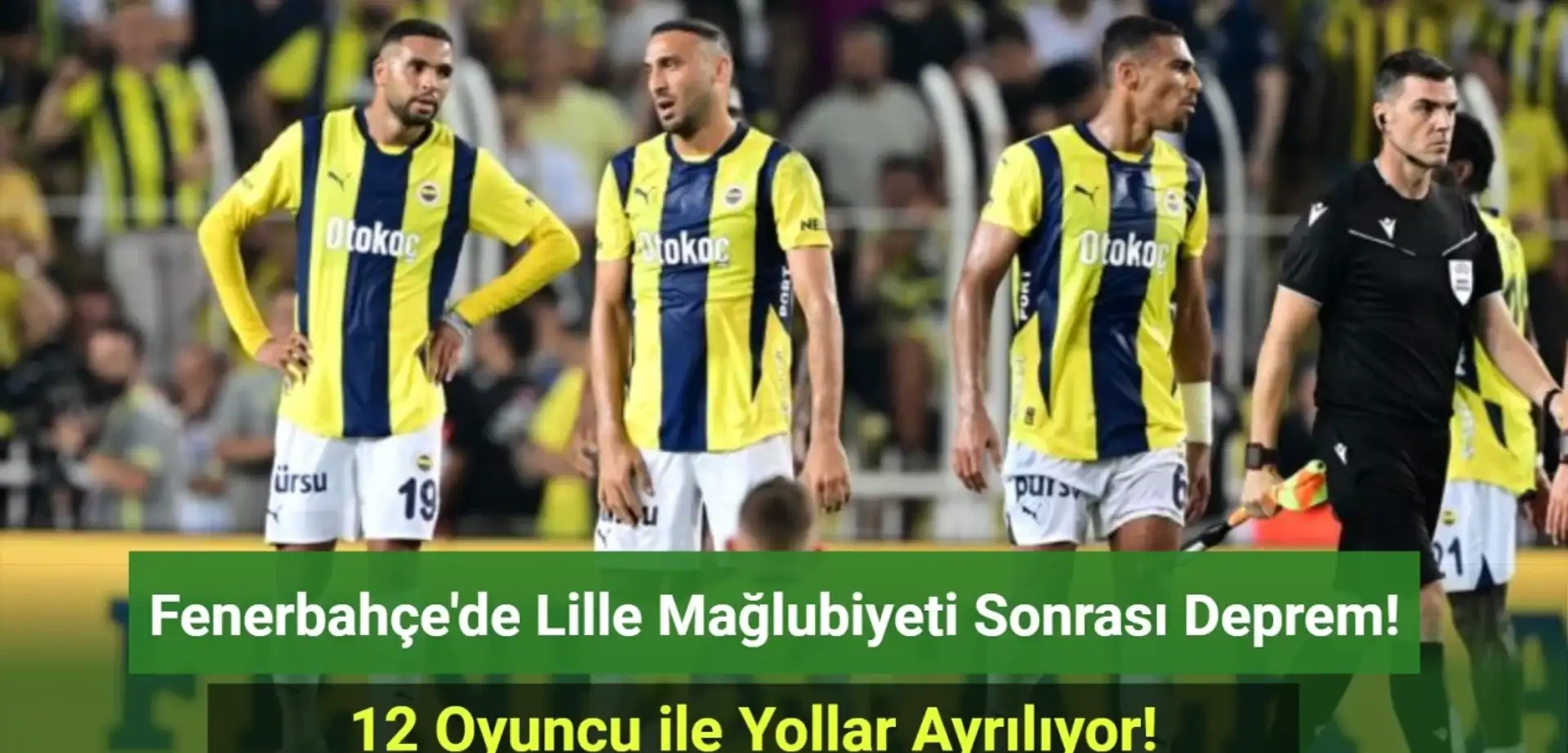 Fenerbahçe’de 12 İsimle Yollar Ayrılıyor! Avrupa'da Yaşanan Hezimetin Faturası O İsimlere Kesildi