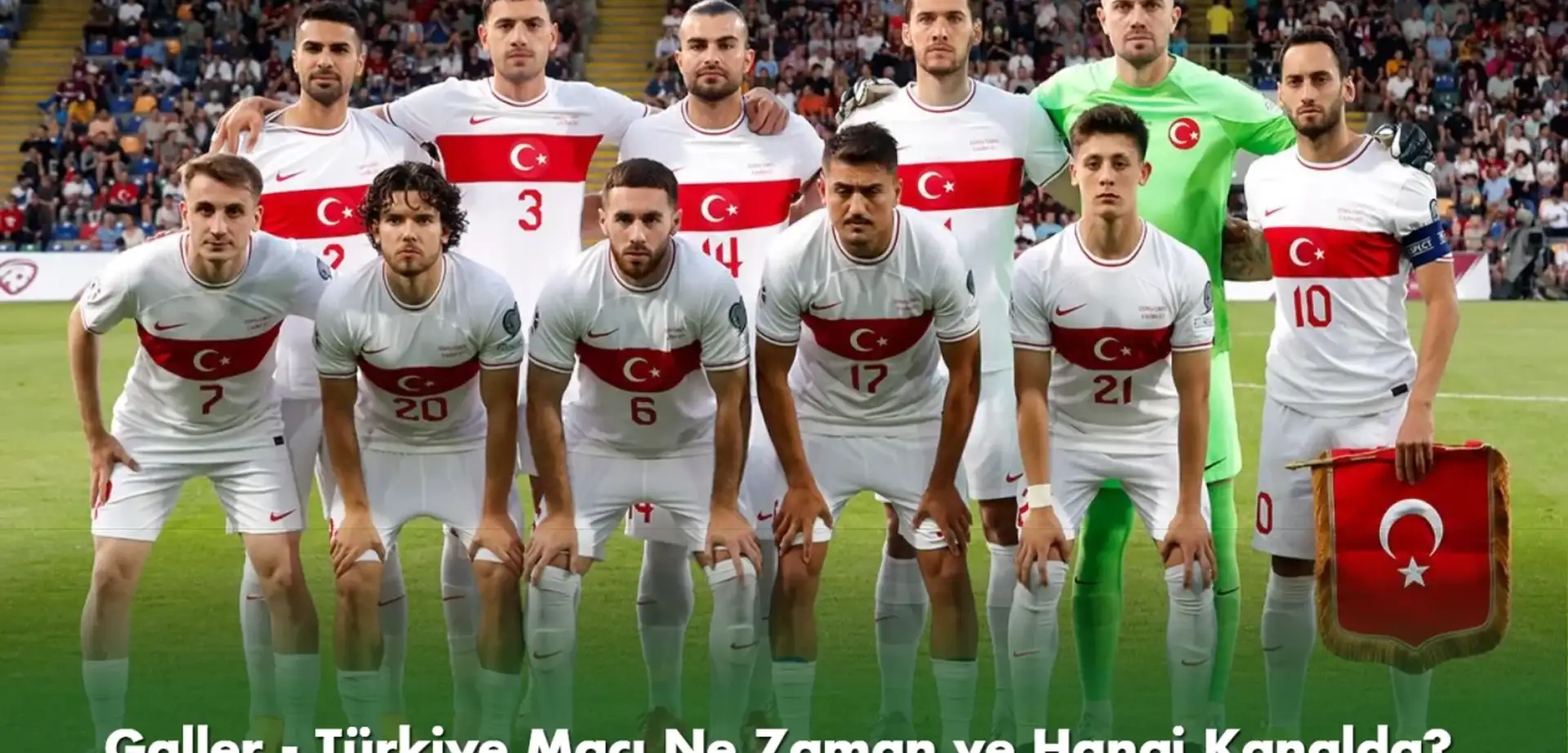 Galler Türkiye Maçı Ne Zaman, Saat Kaçta? Galler Türkiye Maçı Hangi Kanalda?
