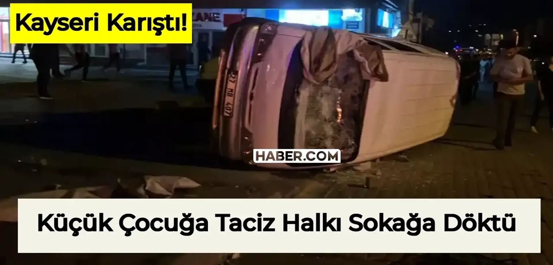 Kayseri’de Dün Geceden Beri Ortalık Karışık! Çocuğa Taciz İddiası Şehri Ayaklandırdı