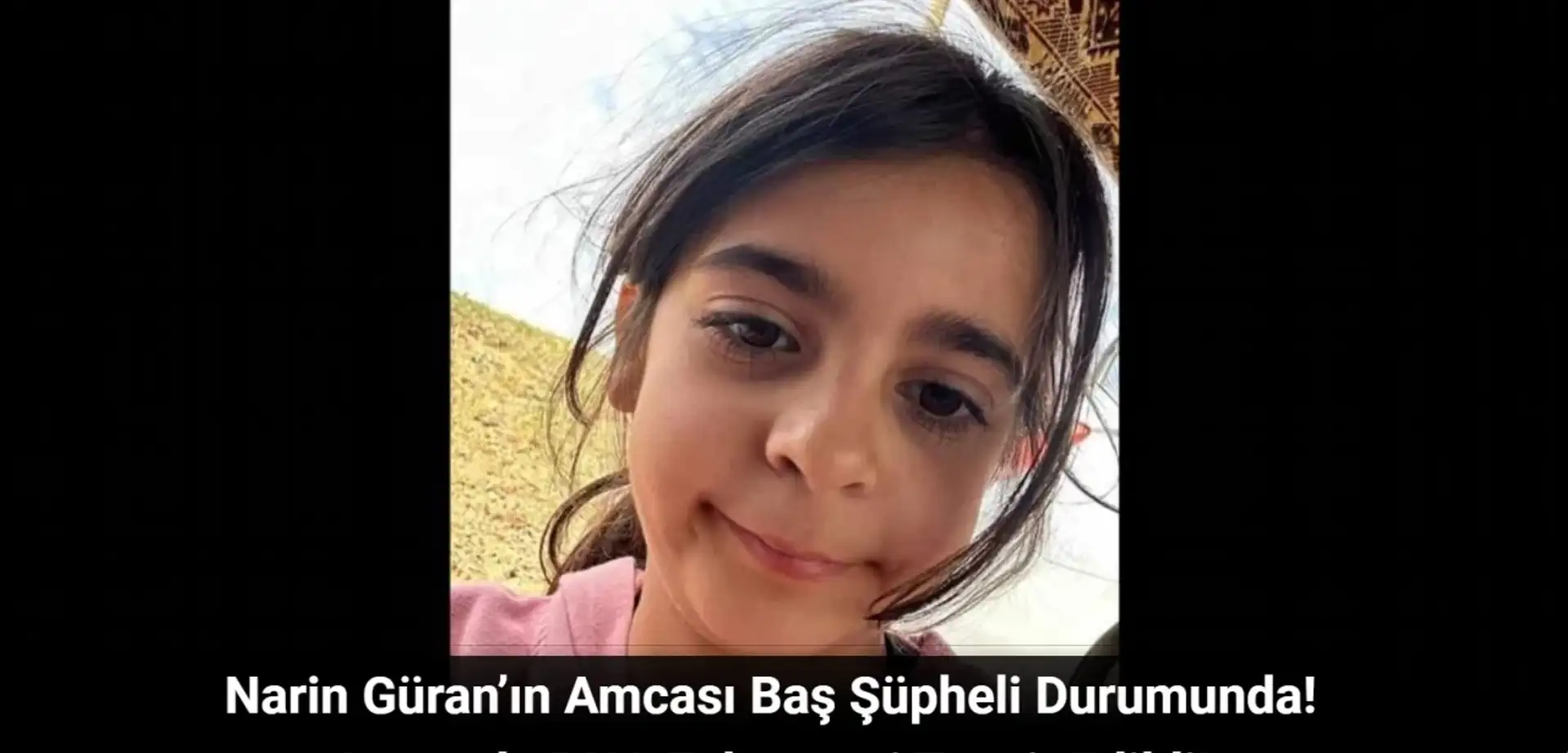 Narin Güran’ın Amcası Baş Şüpheli Durumunda: Aracında DNA Eşleşmesi Tespit Edildi!
