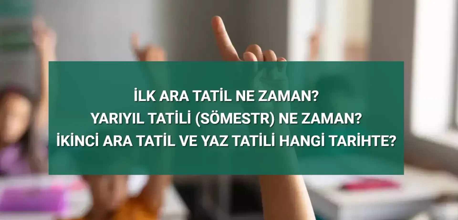 Okullarda İlk Ara Tatil Ne Zaman? 2024-2025 Yarıyıl Tatili, İkinci Ara Tatil ve Yaz Tatili Tarihleri