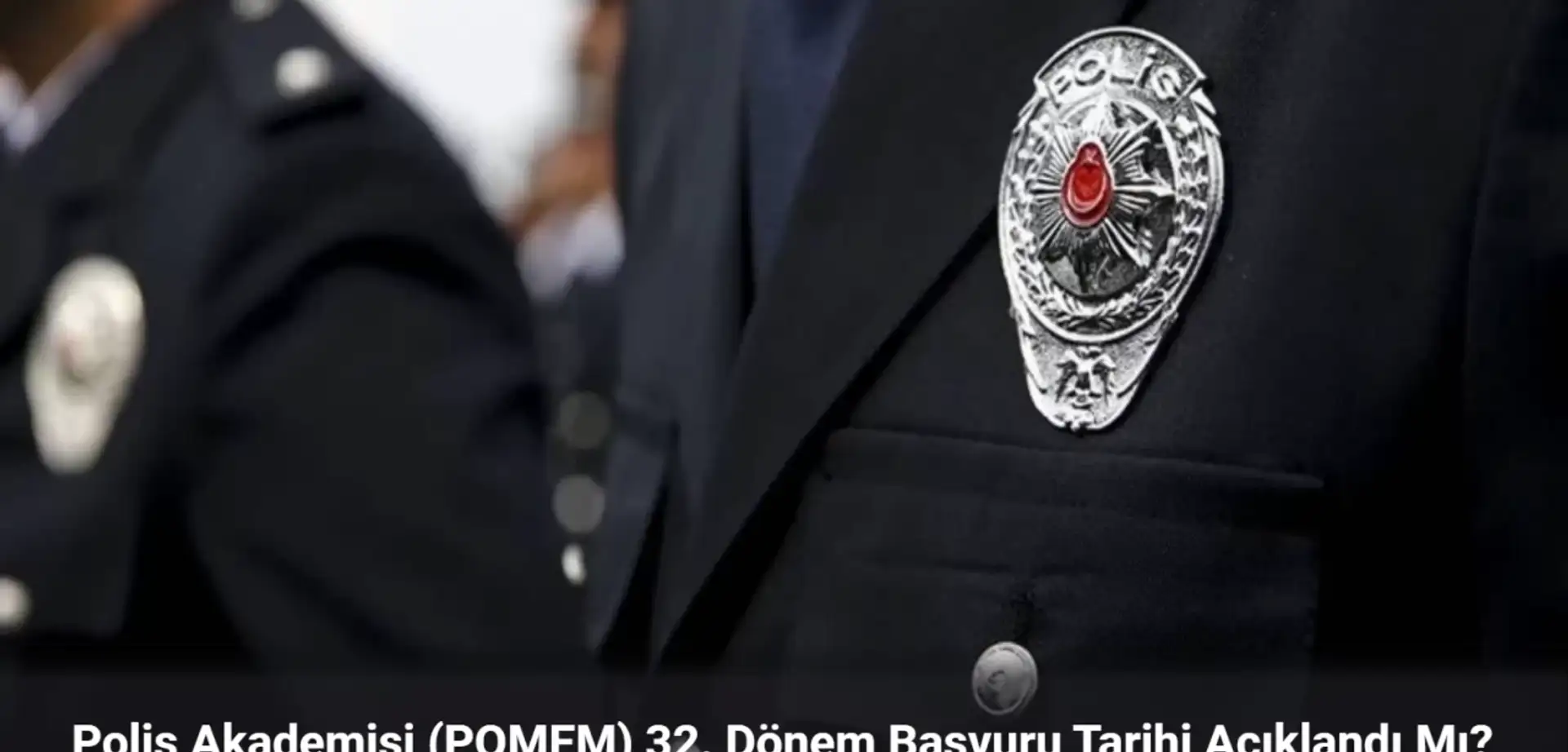 Polis Akademisi (POMEM) 32. Dönem Başvuru Tarihi Açıklandı Mı?