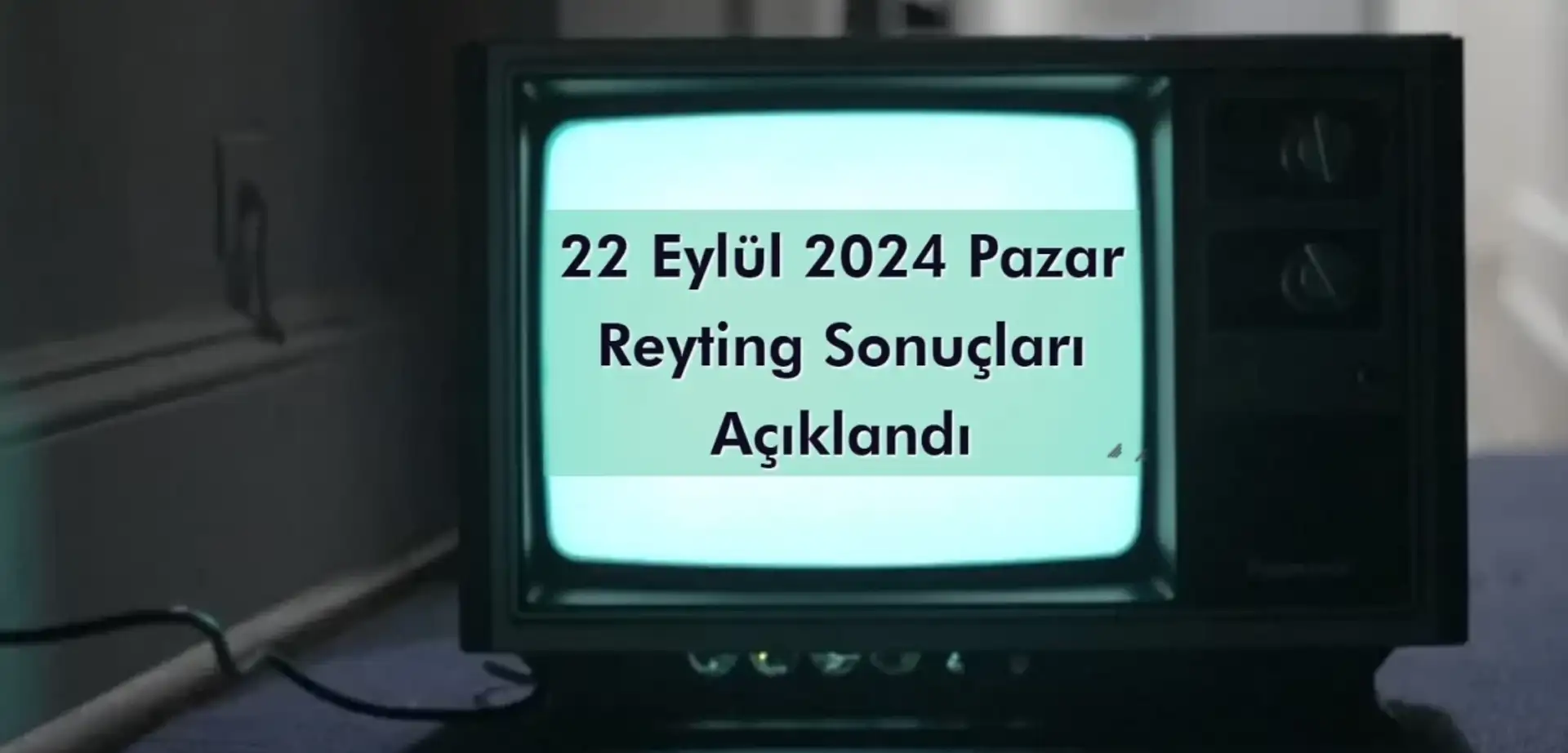 Reyting Sonuçları 22 Eylül 2024 Pazar: Dünün Reyting Birincisi Kim Oldu?