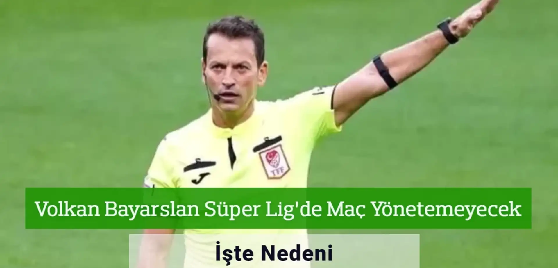 Volkan Bayarslan Süper Lig’de Maç Yönetemeyecek! İşte Nedeni