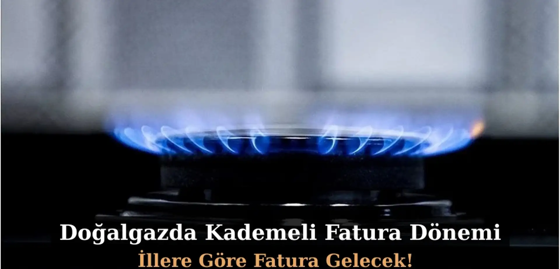 Doğalgazda Kademeli Fatura Dönemi: İllere Göre Fatura Gelecek!