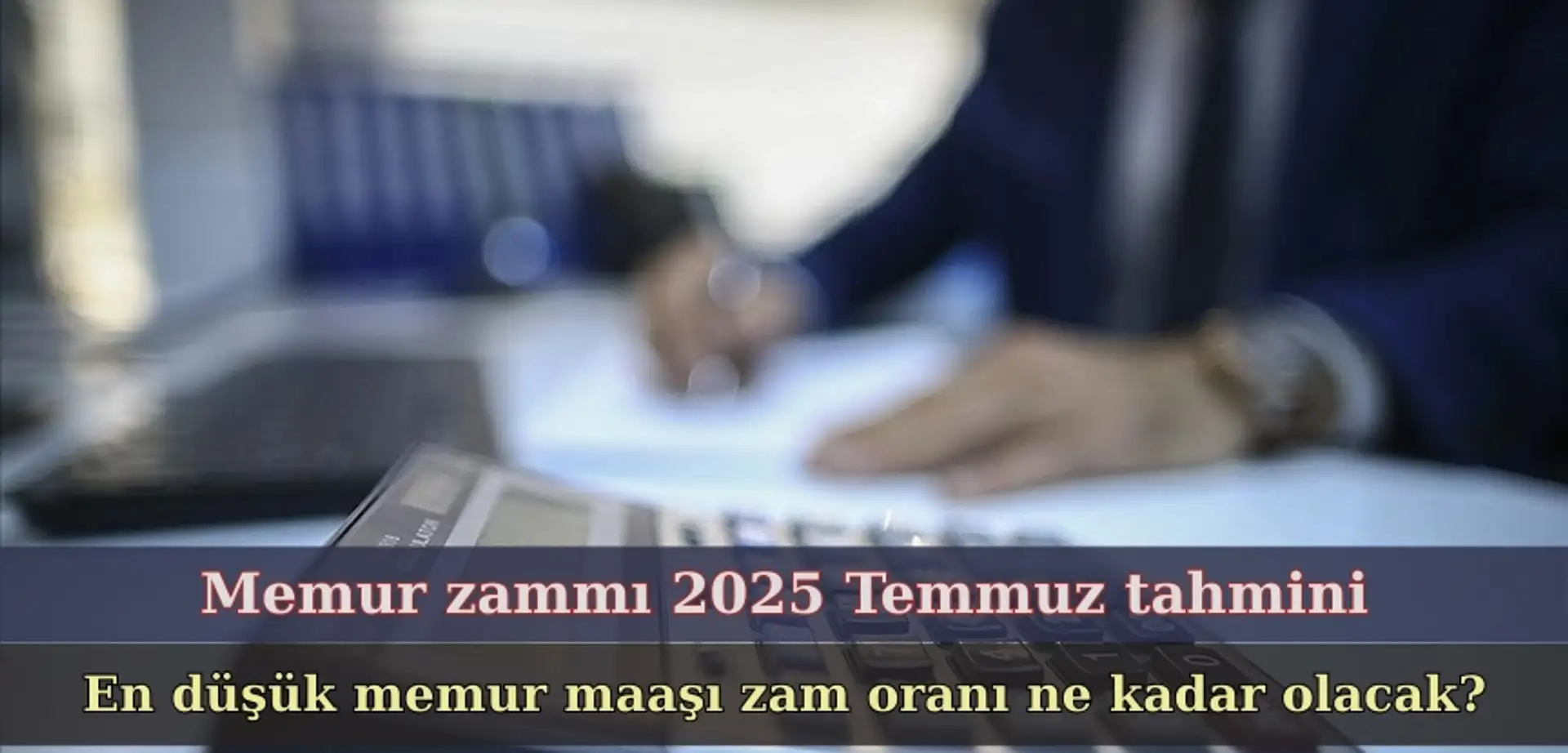 En düşük memur maaşı ne kadar olacak? İşte Temmuz ayı Memur zammı tahminleri