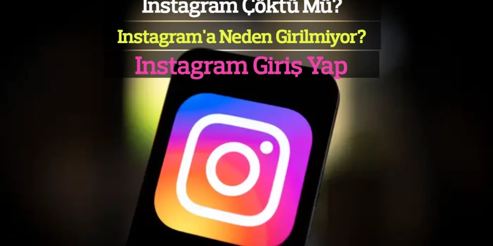 Instagram Çöktü Mü? Instagram'a Neden Girilmiyor? Instagram Giriş Yap