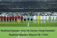 Beşiktaş Eyüpspor Maçı Ne Zaman, Hangi Kanalda? Beşiktaş Eyüpspor İlk 11'ler!
